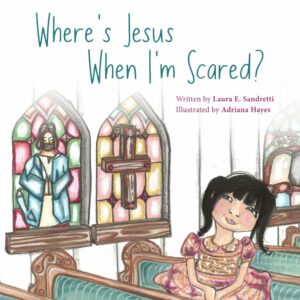 Where's Jesus When I'm Scared? Laura Sandretti